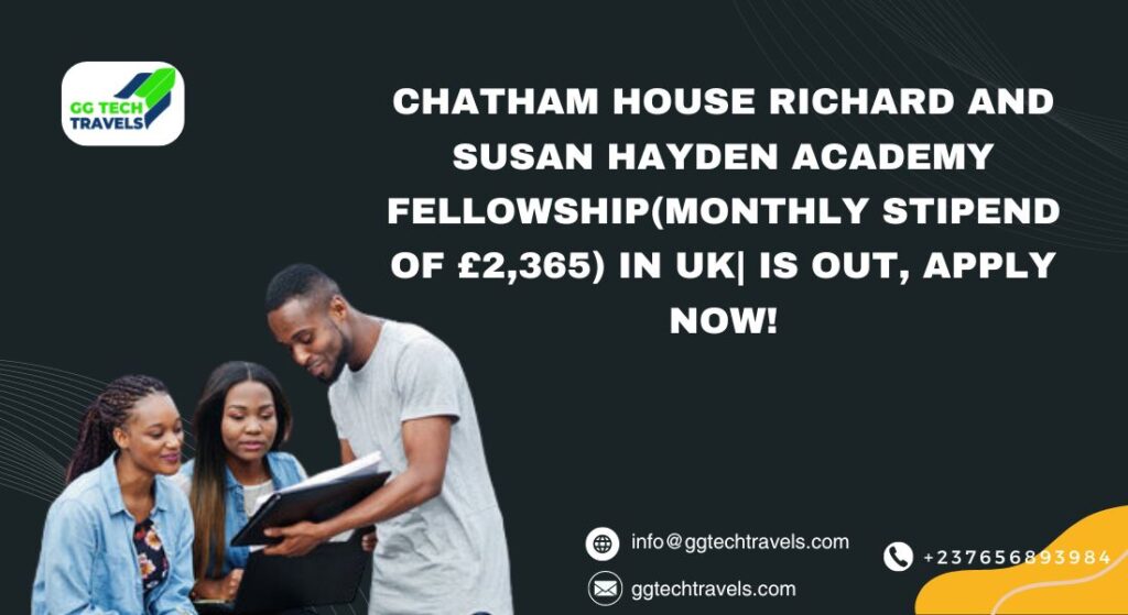 Chatham House Richard and Susan Hayden Academy Fellowship(monthly stipend of £2,365) in UK| Is Out, Apply Now!
